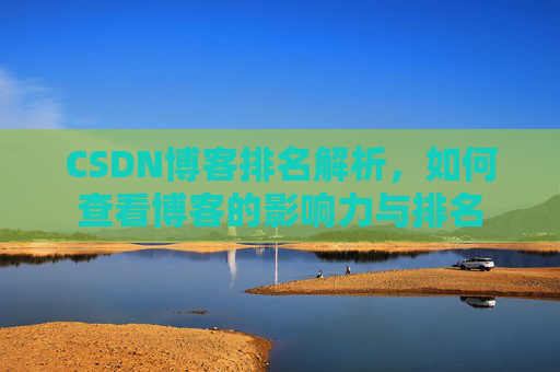 CSDN博客排名解析，如何查看博客的影响力与排名